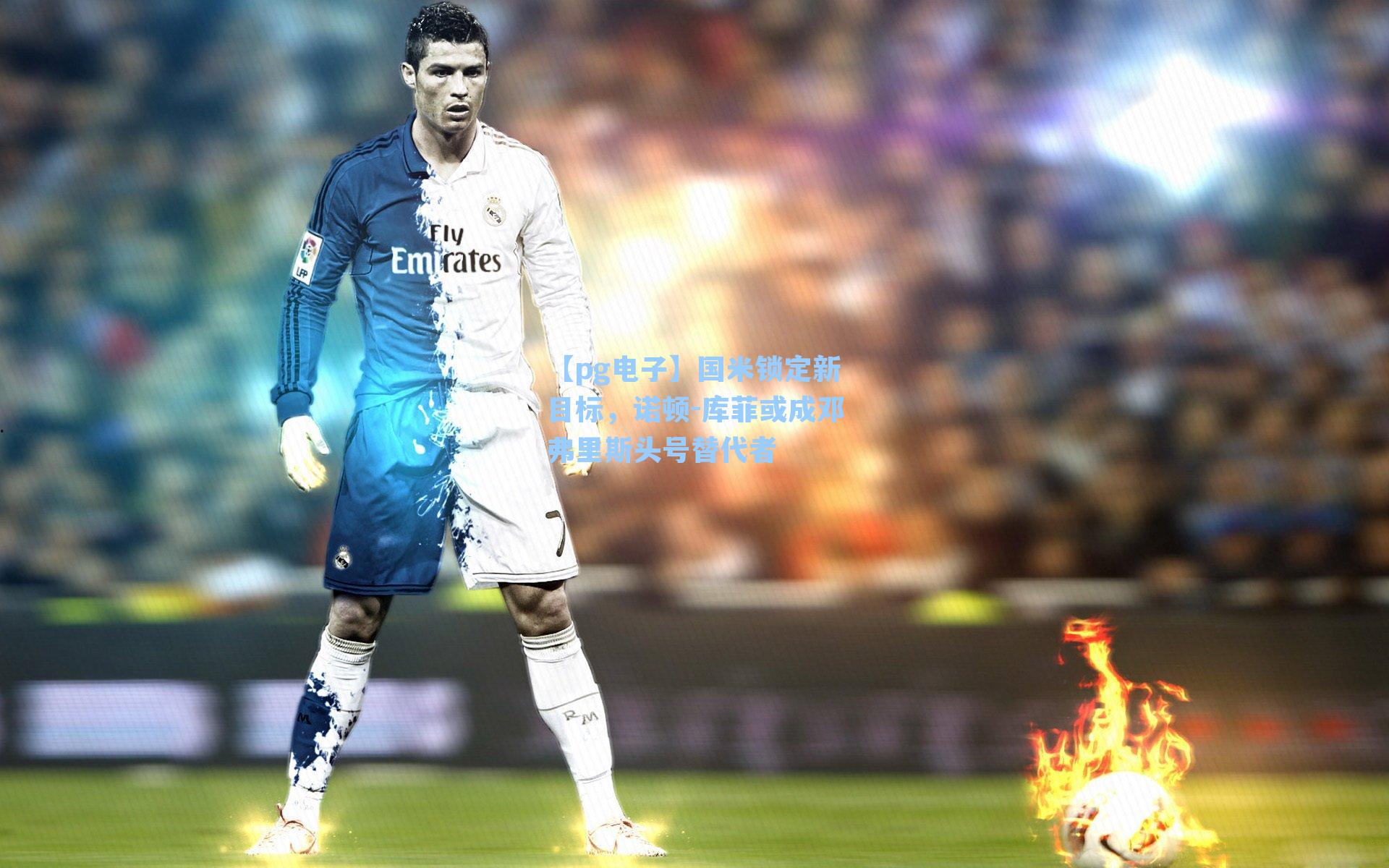 国米锁定新目标,诺顿-库菲或成邓弗里斯头号替代者