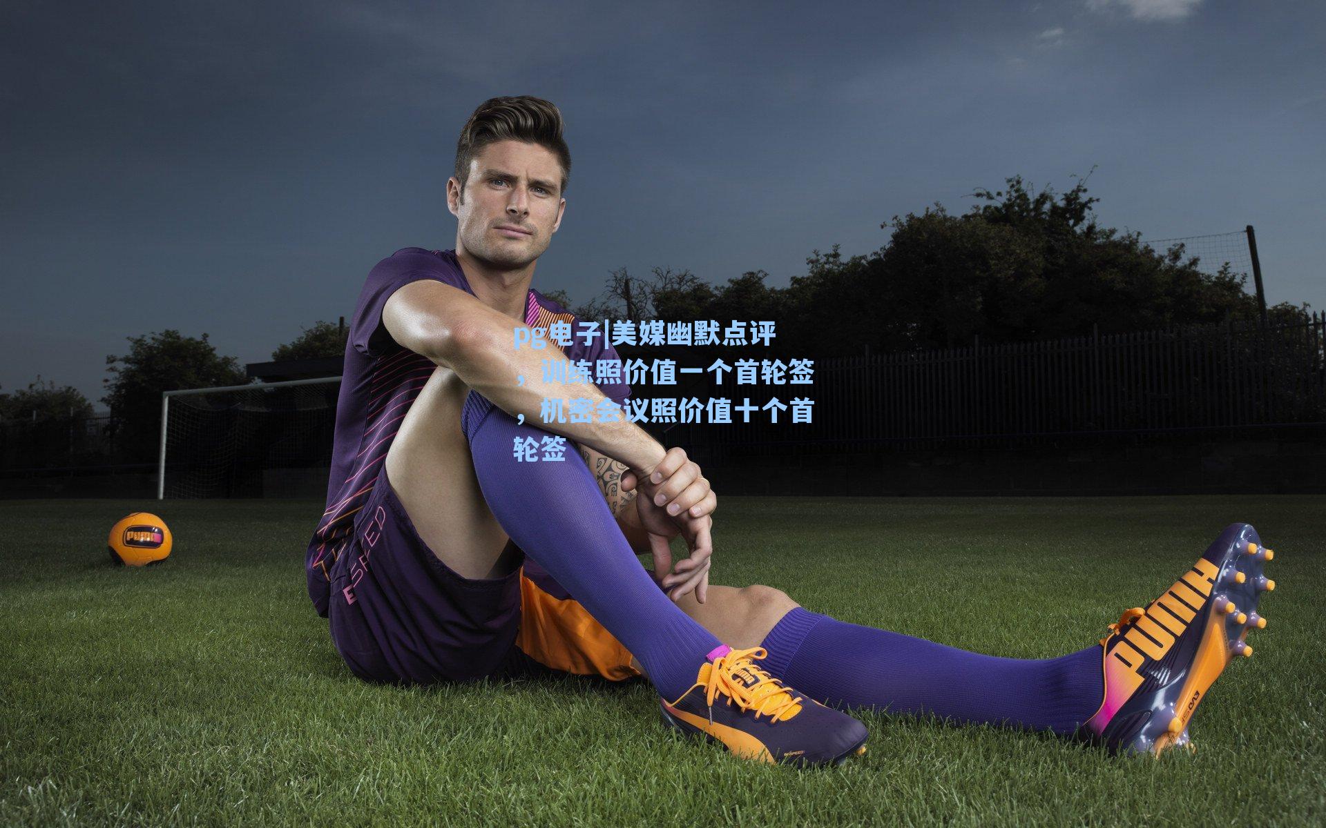 美媒幽默点评,训练照价值一个首轮签,机密会议照价值十个首轮签