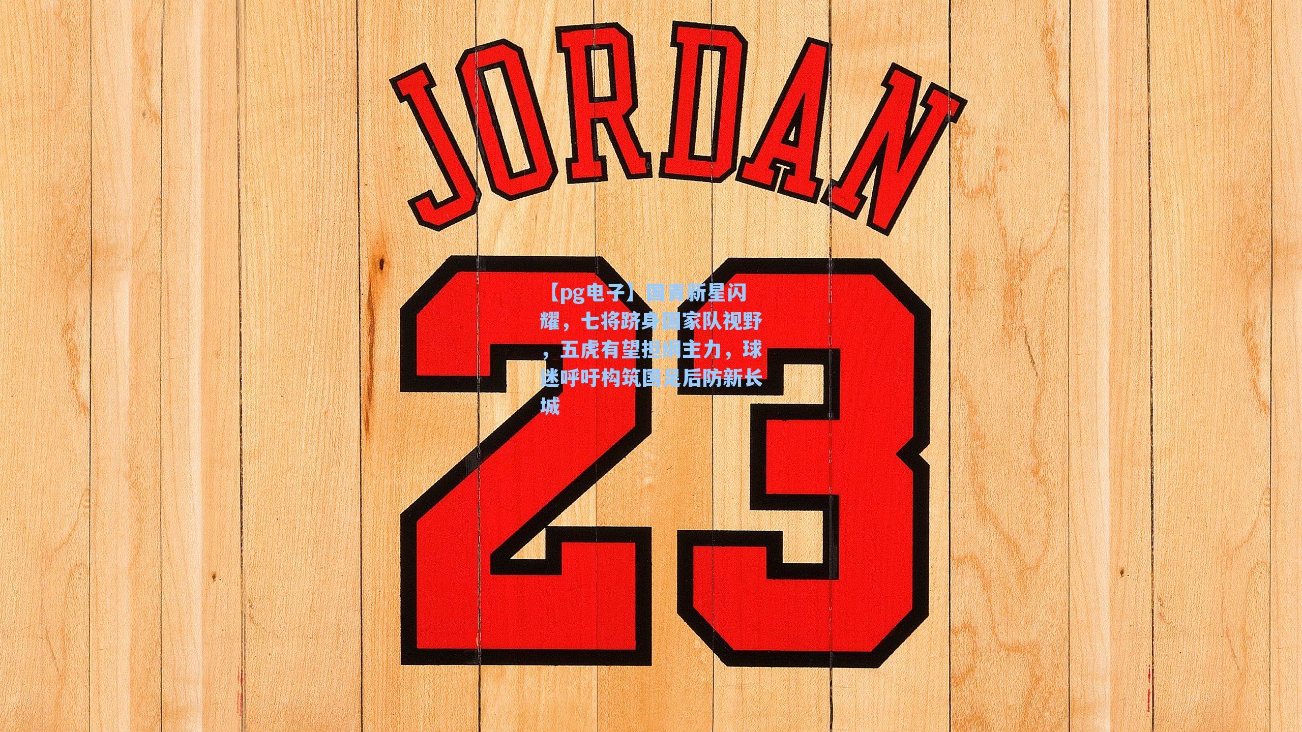 国青新星闪耀，七将跻身国家队视野，五虎有望担纲主力，球迷呼吁构筑国足后防新长城