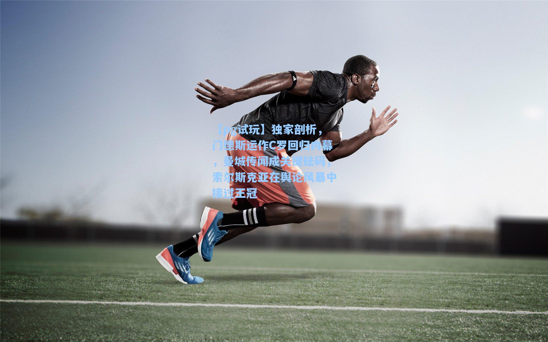 独家剖析，门德斯运作C罗回归内幕，曼城传闻成关键砝码，索尔斯克亚在舆论风暴中接过王冠